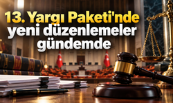13. Yargı Paketi'nde yeni düzenlemeler gündemde