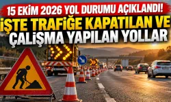 15 Ekim 2026 Yol Durumu Açıklandı! İşte Trafiğe Kapatılan ve Çalışma Yapılan Yollar