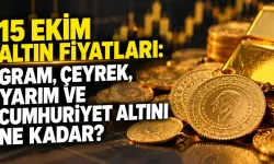 15 Ekim Altın Fiyatları: Gram, Çeyrek, Yarım ve Cumhuriyet Altını Ne Kadar?