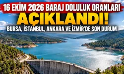 16 Ekim 2026 Baraj Doluluk Oranları Açıklandı! Bursa, İstanbul, Ankara ve İzmir'de Son Durum
