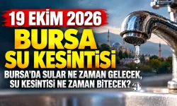 19 EKİM 2026 BURSA SU KESİNTİSİ | Bursa'da sular ne zaman gelecek, su kesintisi ne zaman bitecek?