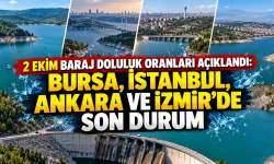 2 Ekim baraj doluluk oranları açıklandı: Bursa, İstanbul, Ankara ve İzmir’de son durum