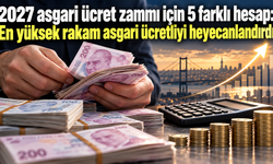 2027 asgari ücret zammı için 5 farklı hesap: En yüksek rakam asgari ücretliyi heyecanlandırdı