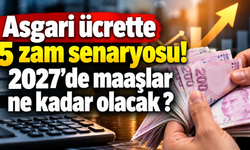 Asgari ücrette 5 zam senaryosu! 2027'de maaşlar ne kadar olacak ?