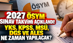 2027 ÖSYM sınav takvimi açıklandı! YKS, KPSS, MSÜ, DGS ve ALES ne zaman yapılacak?