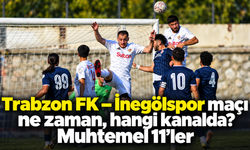 Trabzon FK – İnegölspor maçı ne zaman, hangi kanalda? Muhtemel 11’ler