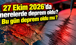 27 Ekim 2026'da nerelerde deprem oldu? Bu gün deprem oldu mu ?