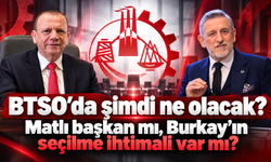 BTSO’da şimdi ne olacak? Matlı başkan mı, Burkay’ın seçilme ihtimali var mı?