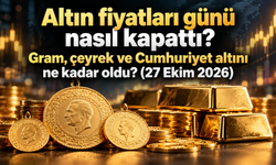 Altın fiyatları günü nasıl kapattı? Gram, çeyrek ve Cumhuriyet altını ne kadar oldu? (27 Ekim 2026)