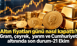 Altın fiyatları günü nasıl kapattı? Gram, çeyrek, yarım ve Cumhuriyet altınında son durum-21 Ekim