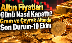 Altın Fiyatları Günü Nasıl Kapattı? Gram ve Çeyrek Altında Son Durum-19 Ekim