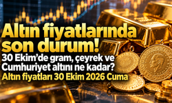 Altın fiyatlarında son durum! 30 Ekim'de gram, çeyrek ve Cumhuriyet altını ne kadar? Altın fiyatları 30 Ekim 2026 Cuma