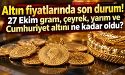 Altın fiyatlarında son durum! 27 Ekim gram, çeyrek, yarım ve Cumhuriyet altını ne kadar oldu?
