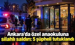 Ankara’da özel anaokuluna silahlı saldırı: 5 şüpheli tutuklandı