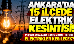 Ankara'da 15 ilçede elektrik kesintisi! 23 Ekim Ankara'da hangi mahallelerde elektrikler kesilecek?