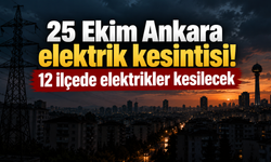 25 Ekim Ankara elektrik kesintisi! 12 ilçede elektrikler kesilecek