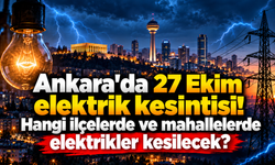 Ankara'da 27 Ekim elektrik kesintisi! Hangi ilçelerde ve mahallelerde elektrikler kesilecek?