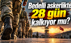 Bedelli askerlikte 28 gün kalkıyor mu?