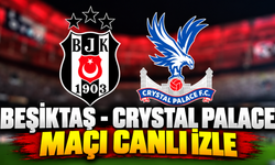 Beşiktaş - Crystal Palace maçı canlı izle | Beşiktaş - Crystal Palace canlı anlatım