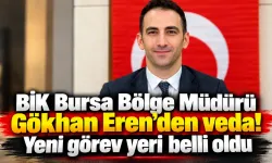 BİK Bursa Bölge Müdürü Gökhan Eren'den veda! Yeni görev yeri belli oldu