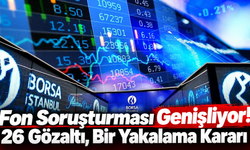 Fon Soruşturması Genişliyor! 26 Gözaltı, Bir Yakalama Kararı