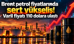 Brent petrol fiyatlarında sert yükseliş! Varil fiyatı 110 dolara ulaştı
