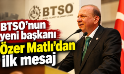 BTSO’nun yeni başkanı Özer Matlı’dan ilk mesaj