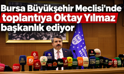Bursa Büyükşehir Meclisi’nde toplantıya Oktay Yılmaz başkanlık ediyor