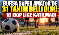Bursa Süper Amatör’de 31 takım belli oldu: 10 ekip lige katılmadı