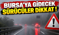 Bursa'ya gidecek sürücüler dikkat !
