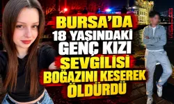 Bursa'da 18 yaşındaki genç kızı sevgilisi boğazını keserek öldürdü