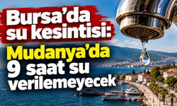 Bursa’da su kesintisi: Mudanya’da 9 saat su verilemeyecek