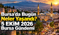 Bursa’da Bugün Neler Yaşandı? 5 EKİM 2026 Bursa Gündemi