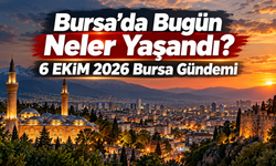 Bursa’da Bugün Neler Yaşandı? 6 EKİM 2026 Bursa Gündemi