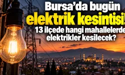 Bursa'da bugün elektrik kesintisi! 13 ilçede hangi mahallelerde elektrikler kesilecek?