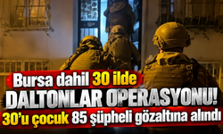 Bursa dahil 30 ilde Daltonlar operasyonu! 30'u çocuk 85 şüpheli gözaltına alındı