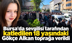 Bursa'da sevgilisi tarafında katledilen 18 yaşındaki Gökçe Alkan toprağa verildi