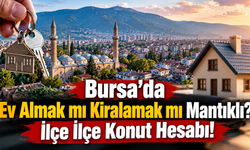 Bursa'da Ev Almak mı Kiralamak mı Mantıklı? İlçe İlçe Konut Hesabı!