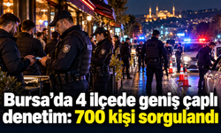 Bursa’da 4 ilçede geniş çaplı denetim: 700 kişi sorgulandı