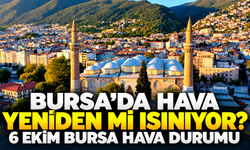 Bursa’da hava yeniden mi ısınıyor? 6 Ekim Bursa hava durumu