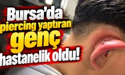 Bursa'da piercing yaptıran 17 yaşındaki çocuk hastanelik oldu!