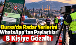 Bursa'da Radar Yerlerini WhatsApp'tan Paylaştılar! 8 Kişiye Gözaltı