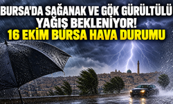 Bursa'da Sağanak ve Gök Gürültülü Yağış Bekleniyor! 16 Ekim Bursa Hava Durumu