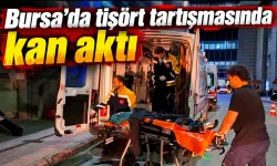 Bursa’da tişört tartışmasında kan aktı