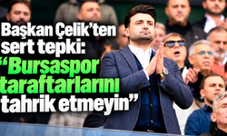 Başkan Çelik’ten sert tepki: “Bursaspor taraftarlarını tahrik etmeyin”