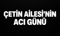 Çetin ailesi'nin acı günü