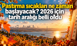 Pastırma sıcakları ne zaman başlayacak? 2026 için tarih aralığı belli oldu