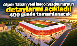 Alper Taban yeni İnegöl Stadyumu’nun detaylarını açıkladı! 400 günde tamamlanacak