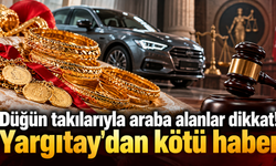 Düğün takılarıyla araba alanlar dikkat! yargıtay'dan kötü haber