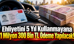 Ehliyetini 5 Yıl Kullanmayana 1 Milyon 300 Bin TL Ödeme Yapılacak
